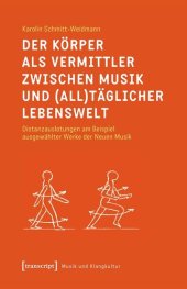 book Der Körper als Vermittler zwischen Musik und (all)täglicher Lebenswelt: Distanzauslotungen am Beispiel ausgewählter Werke der Neuen Musik