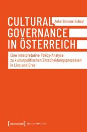 book Cultural Governance in Österreich: Eine interpretative Policy-Analyse zu kulturpolitischen Entscheidungsprozessen in Linz und Graz