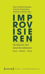 book Improvisieren: Paradoxien des Unvorhersehbaren. Kunst - Medien - Praxis