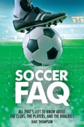 book Soccer FAQ: All That's Left to Know About the Clubs, the Players, and the Rivalries