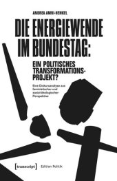 book Die Energiewende im Bundestag: ein politisches Transformationsprojekt?: Eine Diskursanalyse aus feministischer und sozial-ökologischer Perspektive