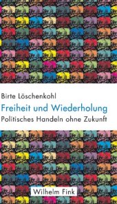 book Freiheit und Wiederholung. Politisches Handeln ohne Zukunft