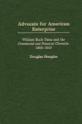book Advocate for American Enterprise: William Buck Dana and the Commercial and Financial Chronicle, 1865-1910