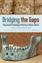 book Bridging the Gaps: Integrating Archaeology and History in Oaxaca, Mexico; a Volume in Memory of Bruce E. Byland