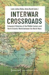 book Interwar Crossroads: Entangled Histories of the Middle Eastern and North Atlantic World between the World Wars