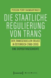 book Die staatliche Regulierung von Trans: Der Transsexuellen-Erlass in Österreich (1980-2010). Eine Dispositivgeschichte