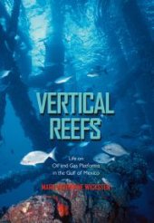 book Vertical Reefs: Life on Oil and Gas Platforms in the Gulf of Mexico