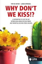 book Why Don't We KISS!?: A Contribution to Close the Gap Between Real-World Decision Makers and Theoretical Decision-Model Builders