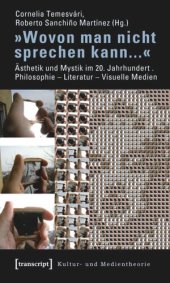 book »Wovon man nicht sprechen kann...«: Ästhetik und Mystik im 20. Jahrhundert. Philosophie - Literatur - Visuelle Medien