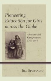 book Pioneering Education for Girls Across the Globe: Advocates and Entrepreneurs, 1742-1910