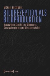 book Bildrezeption als Bildproduktion: Ausgewählte Schriften zu Bildtheorie, Kunstwahrnehmung und Wirtschaftskultur