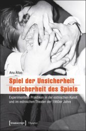 book Spiel der Unsicherheit / Unsicherheit des Spiels: Experimentelle Praktiken in der estnischen Kunst und im estnischen Theater der 1960er Jahre