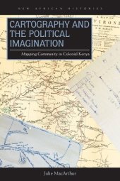 book Cartography and the Political Imagination: Mapping Community in Colonial Kenya