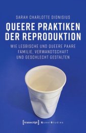 book Queere Praktiken der Reproduktion: Wie lesbische und queere Paare Familie, Verwandtschaft und Geschlecht gestalten