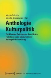 book Anthologie Kulturpolitik: Einführende Beiträge zu Geschichte, Funktionen und Diskursen der Kulturpolitikforschung