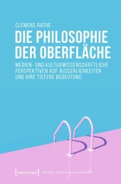 book Die Philosophie der Oberfläche: Medien- und kulturwissenschaftliche Perspektiven auf Äußerlichkeiten und ihre tiefere Bedeutung