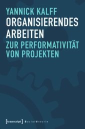 book Organisierendes Arbeiten: Zur Performativität von Projekten