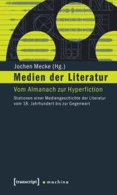 book Medien der Literatur: Vom Almanach zur Hyperfiction. Stationen einer Mediengeschichte der Literatur vom 18. Jahrhundert bis zur Gegenwart