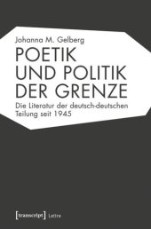 book Poetik und Politik der Grenze: Die Literatur der deutsch-deutschen Teilung seit 1945