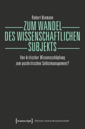 book Zum Wandel des wissenschaftlichen Subjekts: Von kritischer Wissensschöpfung zum postkritischen Selbstmanagement?