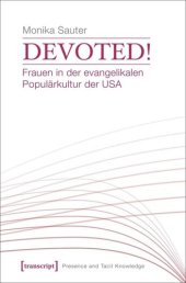 book Devoted! Frauen in der evangelikalen Populärkultur der USA: Konstruktionen von Weiblichkeit in US-amerikanischer evangelikaler Populärkultur der Gegenwart