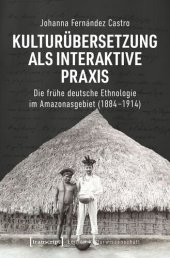 book Kulturübersetzung als interaktive Praxis: Die frühe deutsche Ethnologie im Amazonasgebiet (1884-1914)