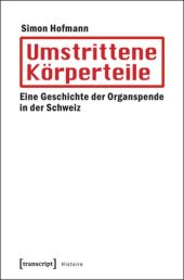 book Umstrittene Körperteile: Eine Geschichte der Organspende in der Schweiz