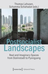 book Postsocialist Landscapes: Real and Imaginary Spaces from Stalinstadt to Pyongyang