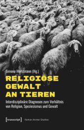 book Religiöse Gewalt an Tieren: Interdisziplinäre Diagnosen zum Verhältnis von Religion, Speziesismus und Gewalt