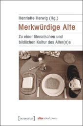 book Merkwürdige Alte: Zu einer literarischen und bildlichen Kultur des Alter(n)s