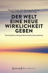 book Der Welt eine neue Wirklichkeit geben: Feministische und queertheoretische Interventionen