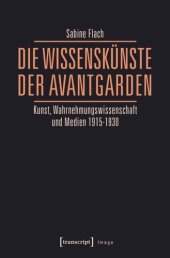 book Die WissensKünste der Avantgarden: Kunst, Wahrnehmungswissenschaft und Medien 1915-1930