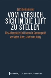 book Vom Versuch, sich in die Luft zu stellen: Die Anthropologie Karl Löwiths im Spannungsfeld von Weber, Buber, Schmitt und Valéry