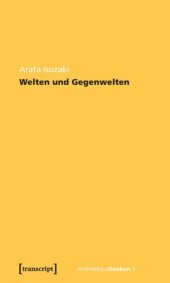 book Welten und Gegenwelten. Essays zur Architektur: Übersetzt und herausgegeben von Yoco Fukuda, Jörg H. Gleiter u. Jörg R. Noennig