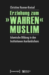 book Erziehung zum »wahren« Muslim: Islamische Bildung in den Institutionen Aserbaidschans