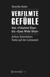 book Verfilmte Gefühle: Von »Fräulein Else« bis »Eyes Wide Shut«. Arthur Schnitzlers Texte auf der Leinwand