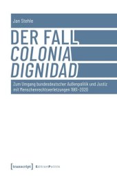 book Der Fall Colonia Dignidad: Zum Umgang bundesdeutscher Außenpolitik und Justiz mit Menschenrechtsverletzungen 1961-2020