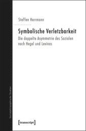 book Symbolische Verletzbarkeit: Die doppelte Asymmetrie des Sozialen nach Hegel und Levinas