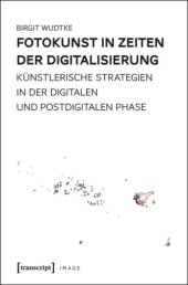 book Fotokunst in Zeiten der Digitalisierung: Künstlerische Strategien in der digitalen und postdigitalen Phase