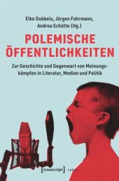 book Polemische Öffentlichkeiten: Zur Geschichte und Gegenwart von Meinungskämpfen in Literatur, Medien und Politik