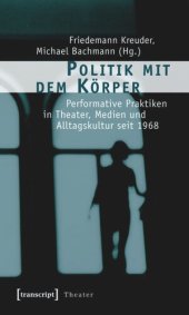 book Politik mit dem Körper: Performative Praktiken in Theater, Medien und Alltagskultur seit 1968