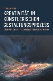 book Kreativität im künstlerischen Gestaltungsprozess: Entwurf einer systemtheoretischen Definition