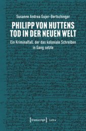 book Philipp von Huttens Tod in der Neuen Welt: Ein Kriminalfall, der das koloniale Schreiben in Gang setzte