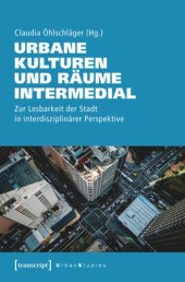 book Urbane Kulturen und Räume intermedial: Zur Lesbarkeit der Stadt in interdisziplinärer Perspektive