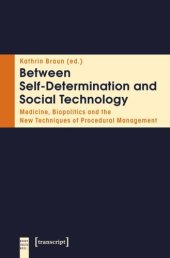 book Between Self-Determination and Social Technology: Medicine, Biopolitics and the New Techniques of Procedural Management