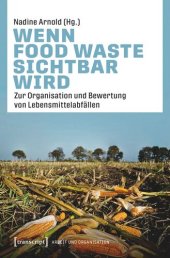 book Wenn Food Waste sichtbar wird: Zur Organisation und Bewertung von Lebensmittelabfällen