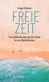 book Freie Zeit: Eine politische Idee von der Antike bis zur Digitalisierung