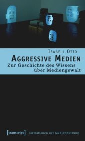 book Aggressive Medien: Zur Geschichte des Wissens über Mediengewalt