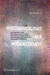 book Wiederholung als Widerstand?: Zur künstlerischen (Re-)Kontextualisierung historischer Fotografien in Auseinandersetzung mit der Geschichte Palästinas