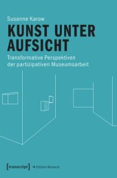 book Kunst unter Aufsicht: Transformative Perspektiven der partizipativen Museumsarbeit